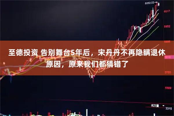 至德投资 告别舞台5年后，宋丹丹不再隐瞒退休原因，原来我们都猜错了