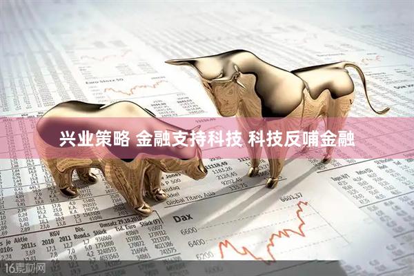 兴业策略 金融支持科技 科技反哺金融